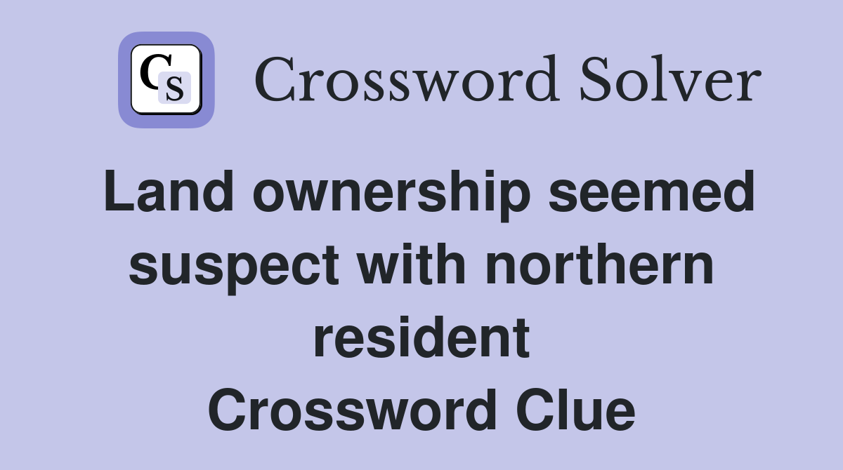 Land Ownership Seemed Suspect With Northern Resident Crossword Clue   Land Ownership Seemed Suspect With Northern Resident